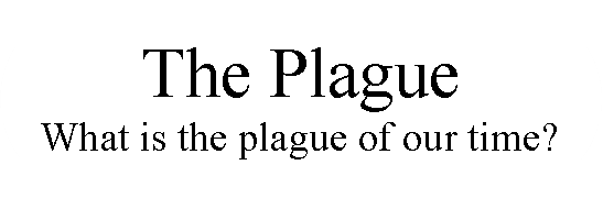 Rounded Rectangle: The PlagueWhat is the plague of our time?